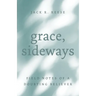 Grace, Sideways: Field Notes of a Doubting Believer