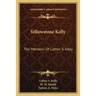 Yellowstone Kelly: The Memoirs Of Luther S. Kelly