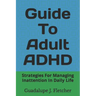 Guide To Adult ADHD: Strategies For Managing Inattention In Daily Life