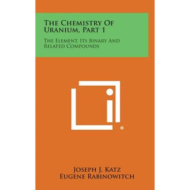 The Chemistry of Uranium, Part 1: The Element, Its Binary and Related Compounds