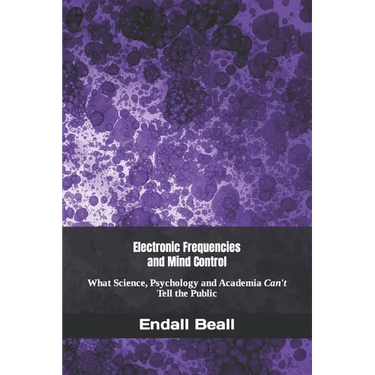 Electronic Frequencies and Mind Control: What Science, Psychology and Academia Can't Tell the Public