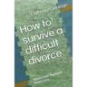 How to Survive a Difficult Divorce: When Your Husband Leaves You.