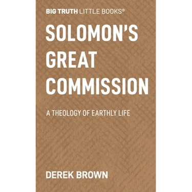 Solomon's Great Commission: A Theology of Earthly Life