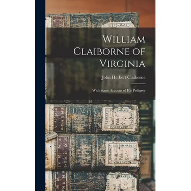 William Claiborne of Virginia: With Some Account of His Pedigree
