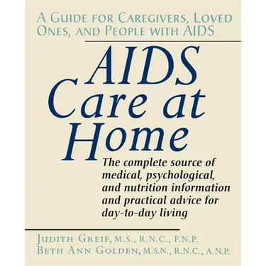 AIDS Care at Home: A Guide for Caregivers, Loved Ones, and People with AIDS