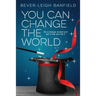 You Can Change The World: Be A Change Wizard and Get It Like You Like It