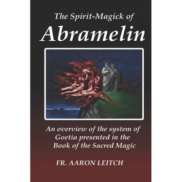 The Spirit-Magick of Abramelin: An Overview of the System of Goetia Presented in the Book of the Sacred Magic