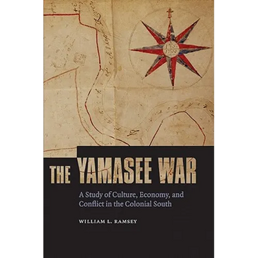 The Yamasee War: A Study of Culture, Economy, and Conflict in the Colonial South