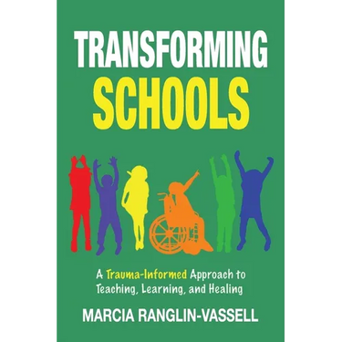 Transforming Schools: A Trauma-Informed Approach to Teaching, Learning and Healing