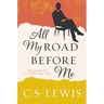 All My Road Before Me: The Diary of C. S. Lewis, 1922-1927