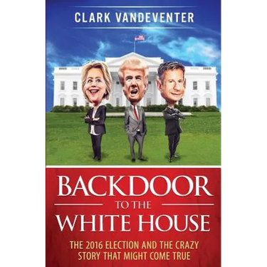 Backdoor to the White House: The 2016 Election and the Crazy Story that Might Come True