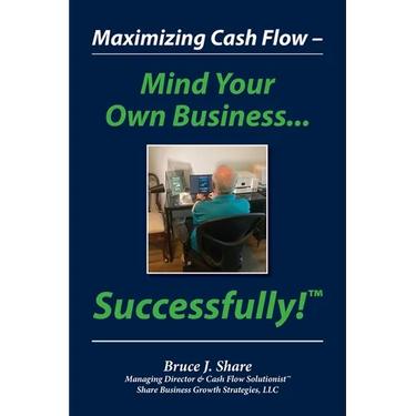 Maximizing Cash Flow - Mind Your Own Business...Successfully!(TM)