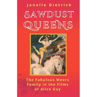 Sawdust Queens: The Fabulous Meers Family in the Films of Alice Guy
