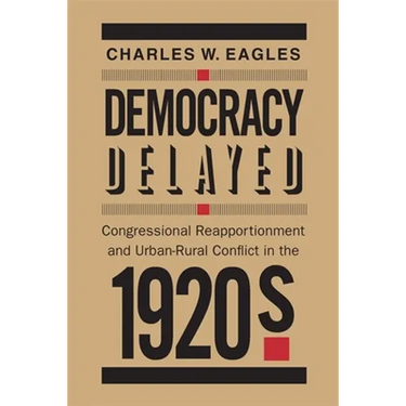 Democracy Delayed: Congressional Reapportionment and Urban-Rural Conflict in the 1920s