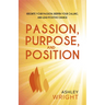 Passion, Purpose, and Position: Reignite Your Passion, Deepen Your Calling, and Lead Positive Change