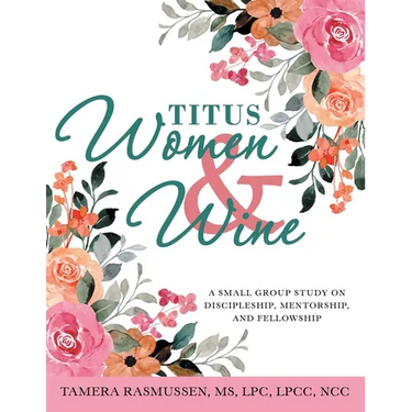 Titus Women & Wine: A Small Group Study on Discipleship, Mentorship, and Fellowship
