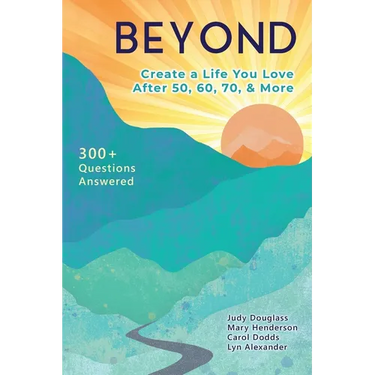 Beyond: Create a Life You Love After 50, 60, 70, and More