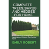 Complete Trees, Shrub and Hedges for Home: Practical Manual To Design Your Landscape and Enhance Your Outdoor Space