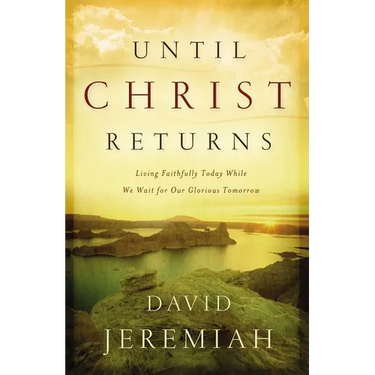 The Until Christ Returns: Living Faithfully Today While We Wait for Our Glorious Tomorrow