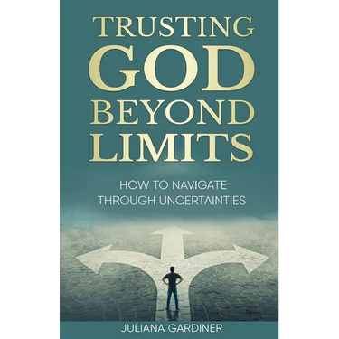 Trusting God Beyond Limits: How to Navigate Through Uncertainties