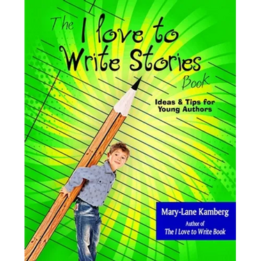 The I Love to Write Stories Book: Ideas and Tips for Young Authors