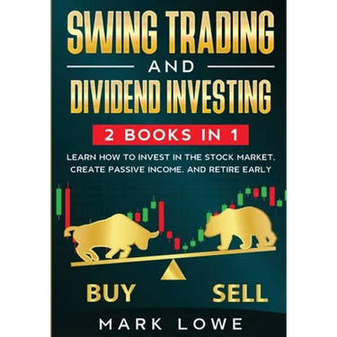 Swing Trading: and Dividend Investing: 2 Books Compilation - Learn How to Invest in The Stock Market, Create Passive Income, and Retire Early