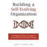 Building a Self-Evolving Organization: Leveraging Evolution to Prosper in an Environment of Constant Change