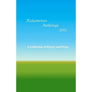 Ridgewriters Anthology 2012: A Collection of Poetry and Prose