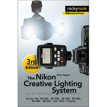 The Nikon Creative Lighting System, 3rd Edition: Using the Sb-500, Sb-600, Sb-700, Sb-800, Sb-900, Sb-910, and R1c1 Flashes