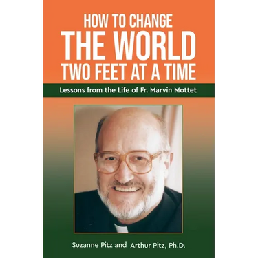 How to Change the World Two Feet at a Time: Lessons from the Life of Fr. Marvin Mottet
