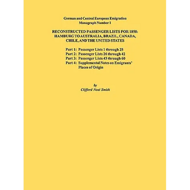 Reconstructed Passenger Lists for 1850: Hamburg to Australia, Brazil, Canada, Chile, and the United States. Parts 1,2, 3 & 4. German and Central Europ