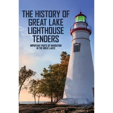 The History Of Great Lake Lighthouse Tenders: Important Parts Of Navigation In The Great Lakes: Ship History