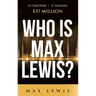 Who is Max Lewis?: 37 Chapters ∞ 37 Lessons ∞ $37 Million