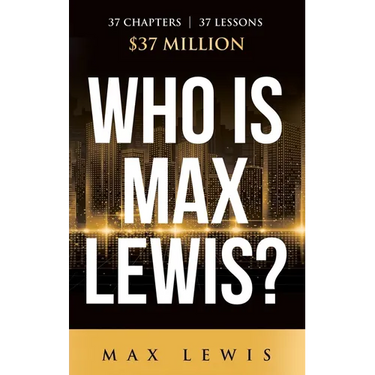 Who is Max Lewis?: 37 Chapters ∞ 37 Lessons ∞ $37 Million