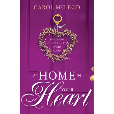 At Home in Your Heart: Inviting Christ Into Every Room