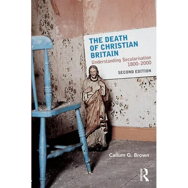 The Death of Christian Britain: Understanding Secularisation, 1800-2000