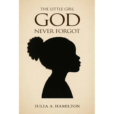 The Little Girl God Never Forgot: A Memoir of Pain, Healing, and Divine Restoration