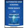Automated Web Scraping from Basics to Advanced Techniques