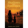 Shadows and Sunrises: A True Story of Shame, Strength, and Rebirth Across Continents