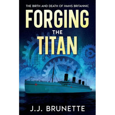 Forging the Titan: The Birth and Death of HMHS Britannic