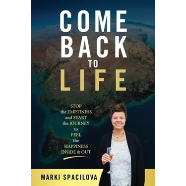Come Back to Life: STOP the EMPTINESS and START the JOURNEY to FEEL the HAPPINESS INSIDE & OUT