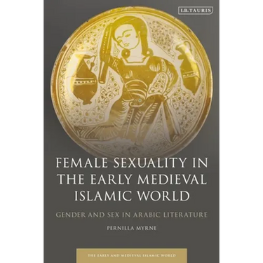 Female Sexuality in the Early Medieval Islamic World: Gender and Sex in Arabic Literature