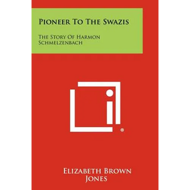 Pioneer To The Swazis: The Story Of Harmon Schmelzenbach