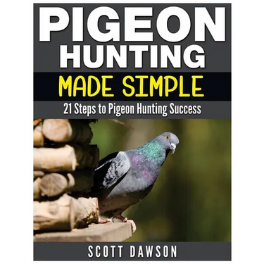 Pigeon Hunting Made Simple: 21 Steps to Pigeon Hunting Success