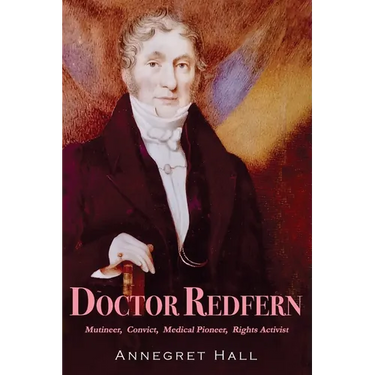 Doctor Redfern: Mutineer, Convict, Medical Pioneer, Rights Activist