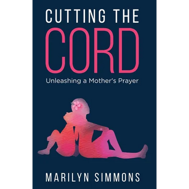 Cutting the Cord: Unleashing a Mother's Prayers