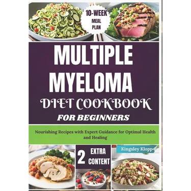 Multiple Myeloma Diet Cookbook for Beginners: Nourishing Recipes with Expert Guidance for Optimal Health and Healing