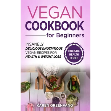 Vegan Cookbook for Beginners: Insanely Delicious and Nutritious Vegan Recipes for Health & Weight Loss