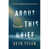 About This Grief: A Journey Through Unexpected Loss