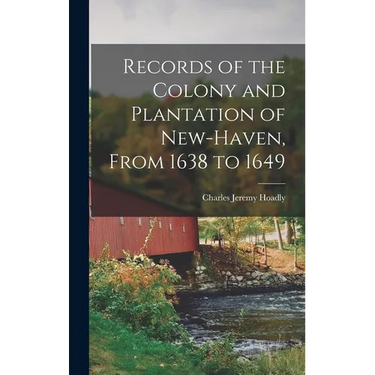 Records of the Colony and Plantation of New-Haven, From 1638 to 1649
